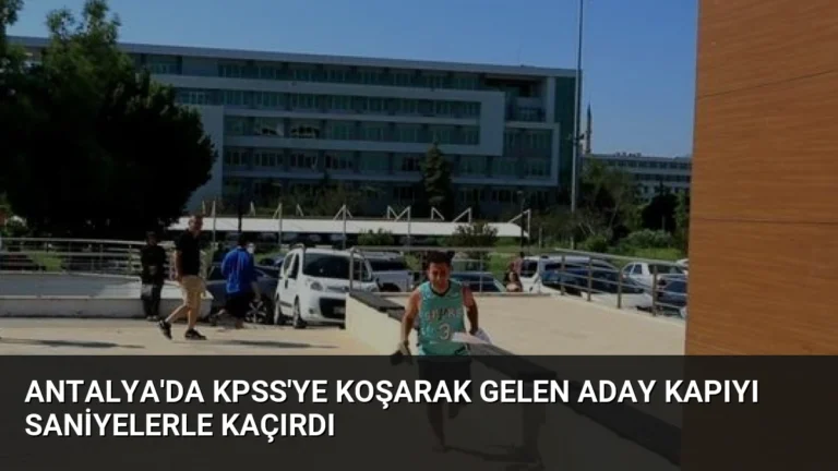 Antalya’da KPSS’ye Koşarak Gelen Aday Kapıyı Saniyelerle Kaçırdı