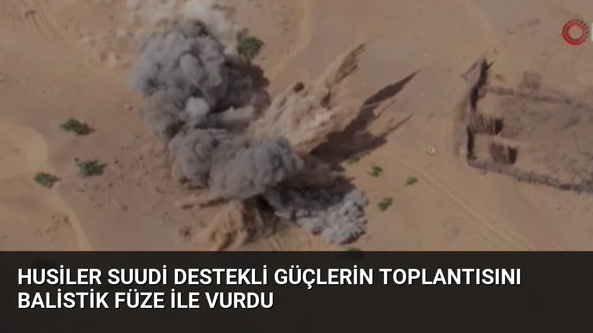 Husiler Suudi Destekli Güçlerin Toplantısını Balistik Füze ile Vurdu