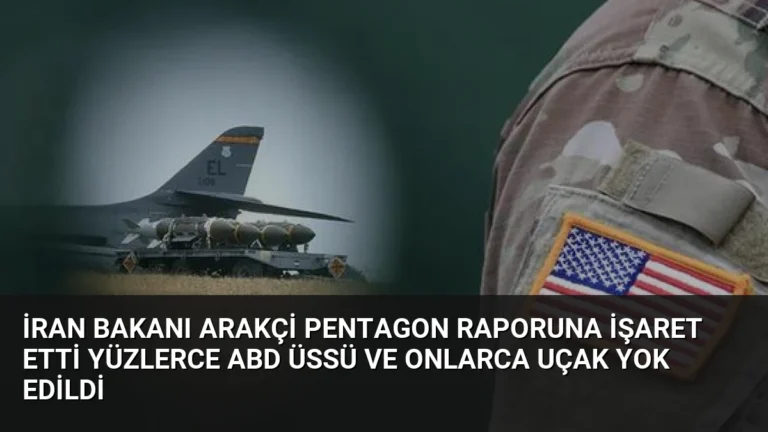 İran Bakanı Arakçi Pentagon raporuna işaret etti Yüzlerce ABD üssü ve onlarca uçak yok edildi