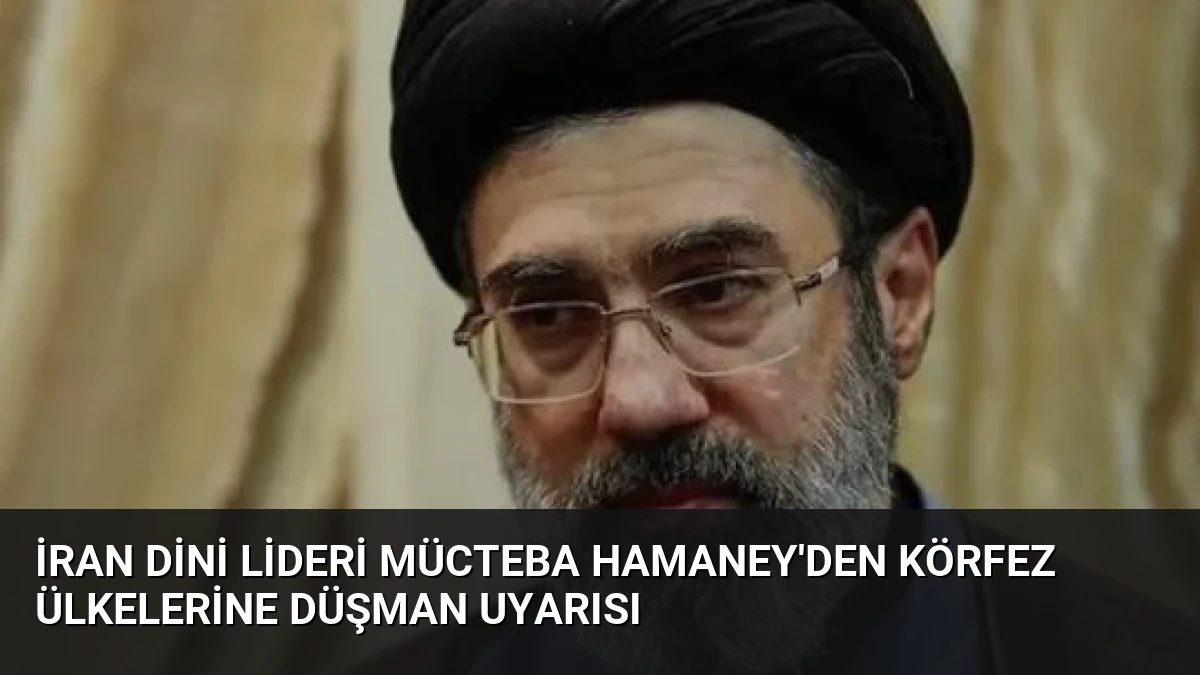 İran Dini Lideri Mücteba Hamaney’den Körfez Ülkelerine Düşman Uyarısı