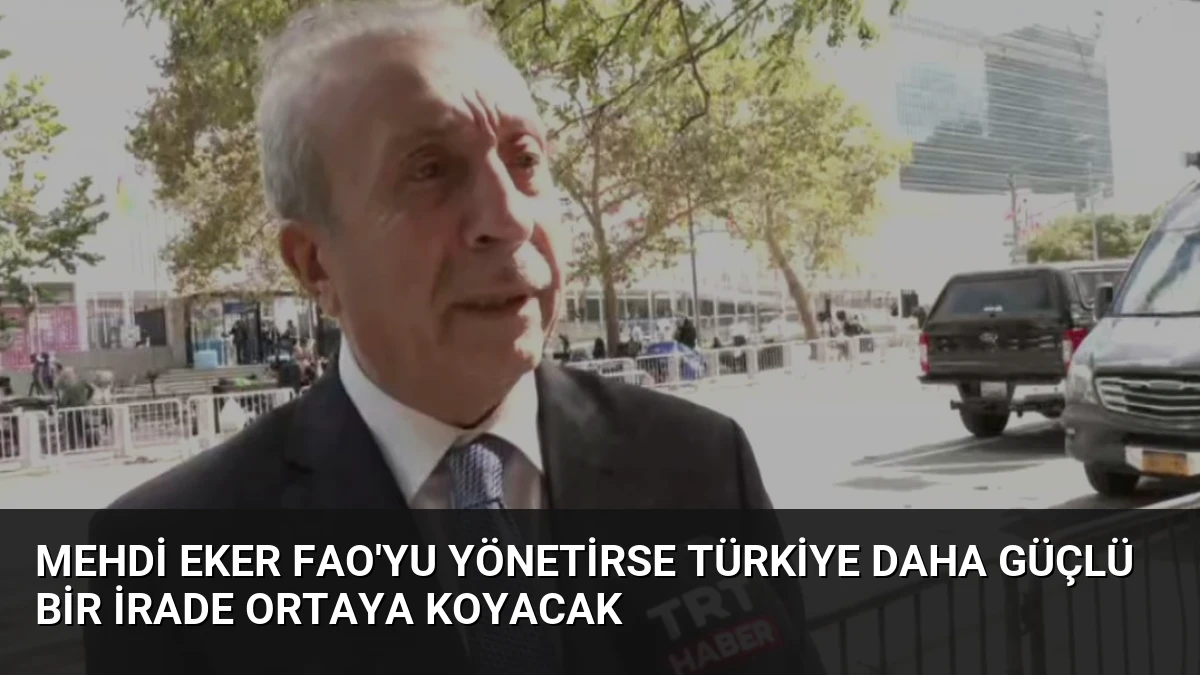 Mehdi Eker FAO’yu Yönetirse Türkiye Daha Güçlü Bir İrade Ortaya Koyacak