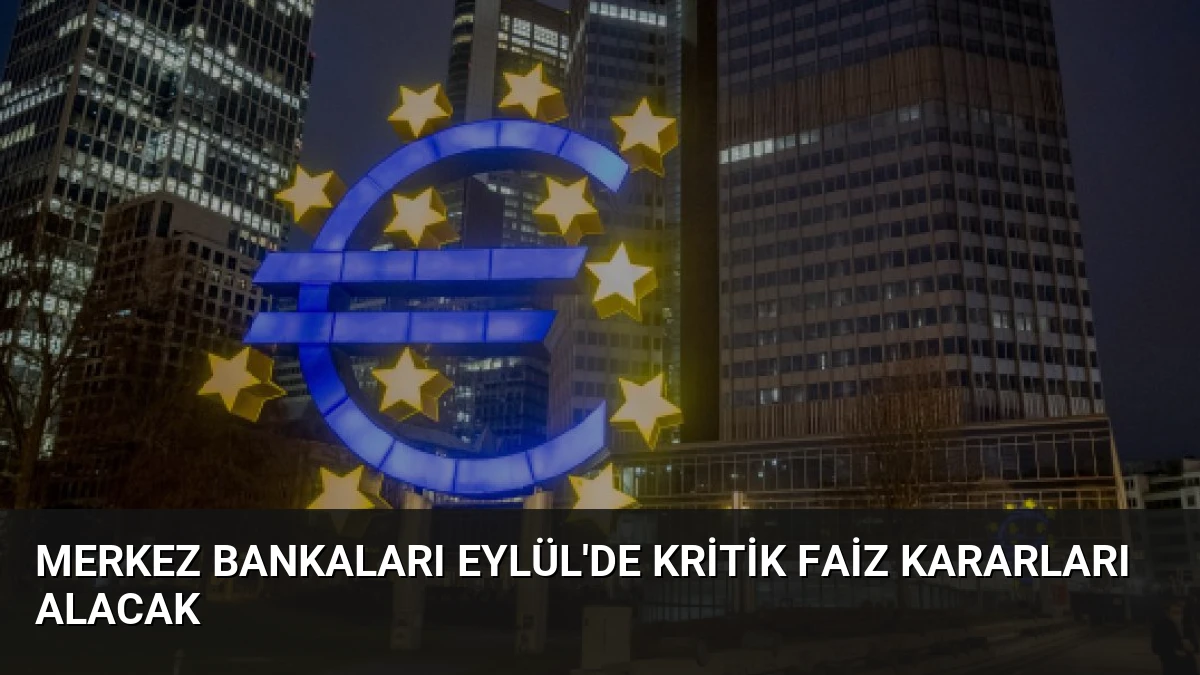 Merkez Bankaları Eylül’de Kritik Faiz Kararları Alacak