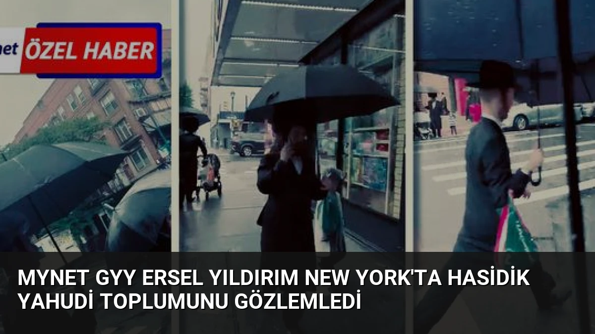 Mynet GYY Ersel Yıldırım New York’ta Hasidik Yahudi Toplumunu Gözlemledi