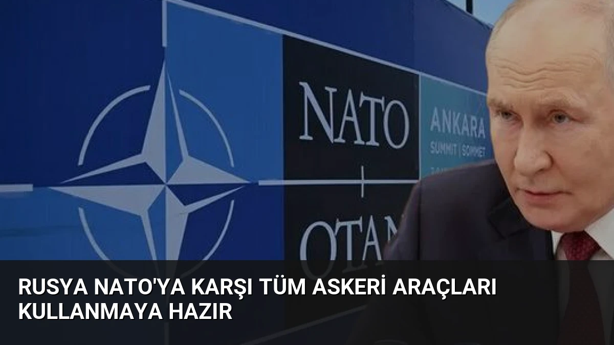 Rusya NATO’ya Karşı Tüm Askeri Araçları Kullanmaya Hazır