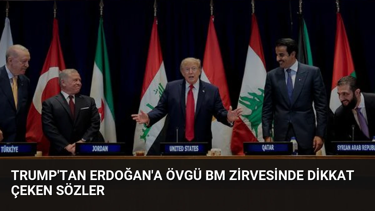 Trump’tan Erdoğan’a Övgü BM Zirvesinde Dikkat Çeken Sözler