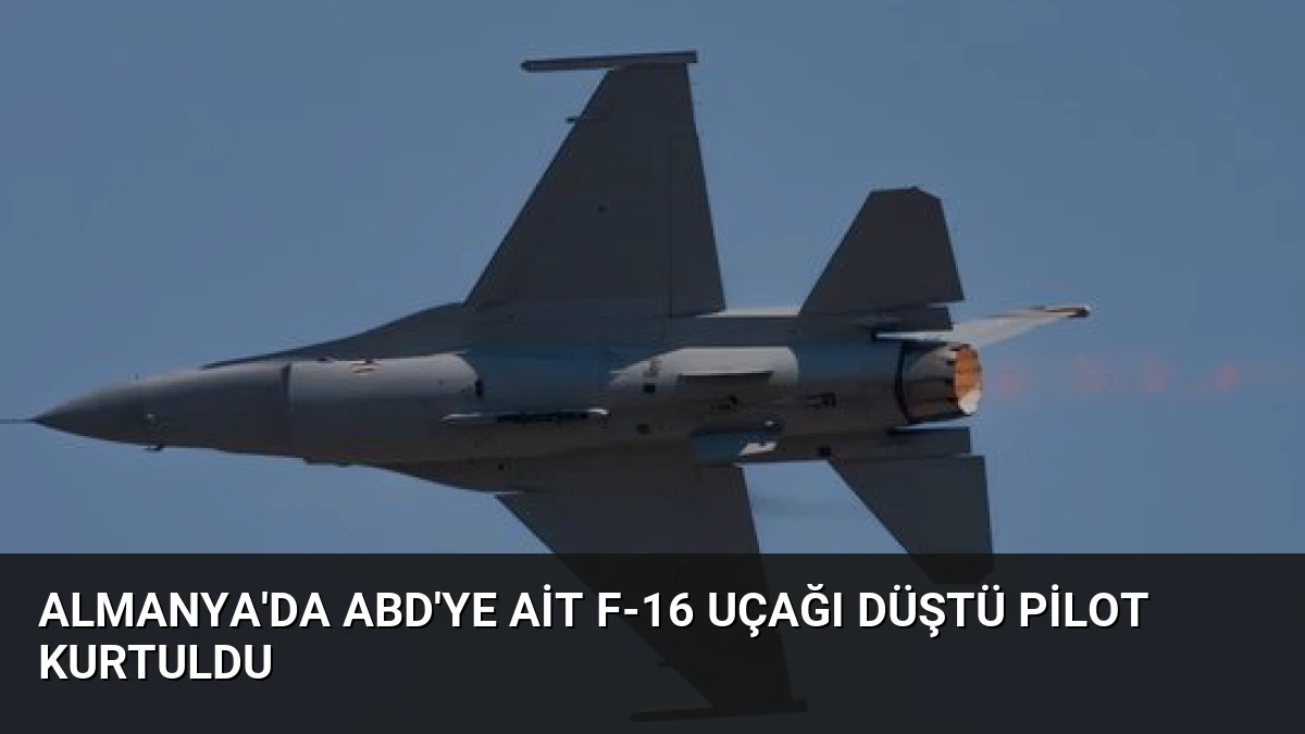 Almanya’da ABD’ye Ait F-16 Uçağı Düştü Pilot Kurtuldu