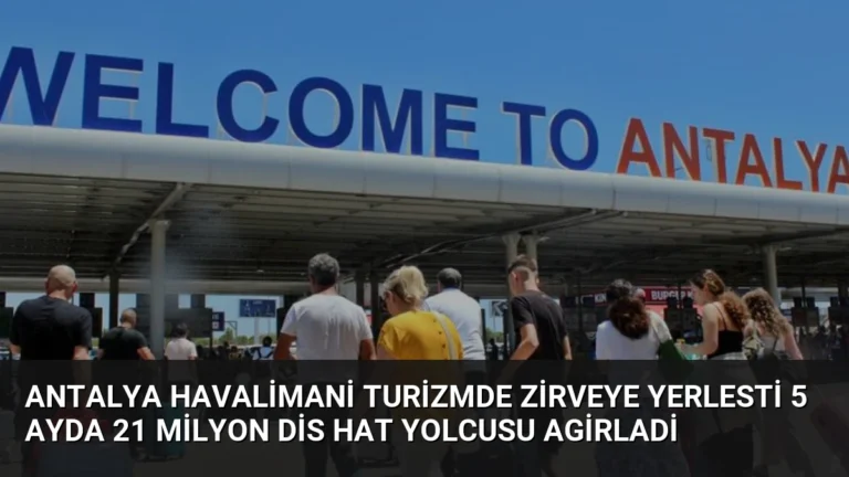 Antalya Havalimani Turizmde Zirveye Yerlesti 5 Ayda 21 Milyon Dis Hat Yolcusu Agirladi