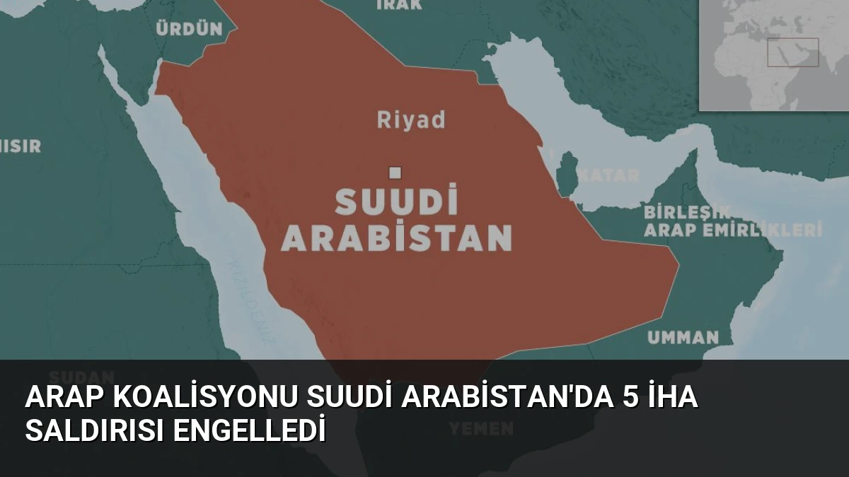 Arap Koalisyonu Suudi Arabistan’da 5 İHA Saldırısı Engelledi