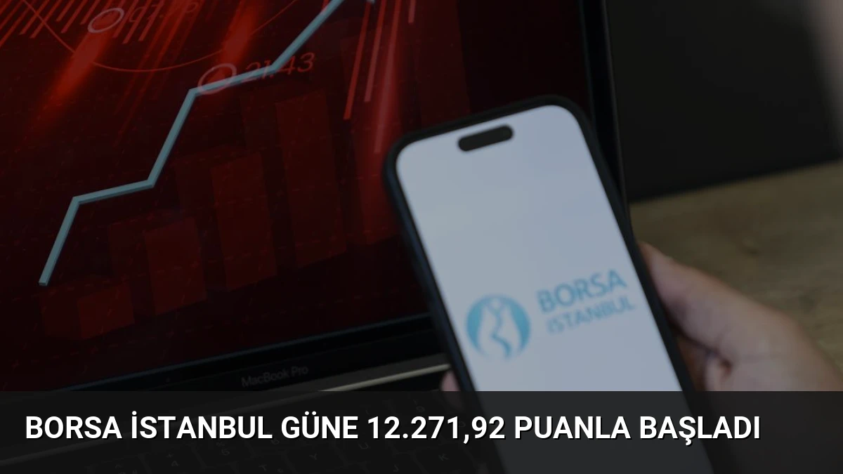 Borsa İstanbul Güne 12.271,92 Puanla Başladı