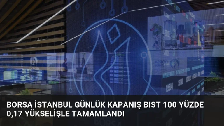 Borsa İstanbul Günlük Kapanış BIST 100 Yüzde 0,17 Yükselişle Tamamlandı