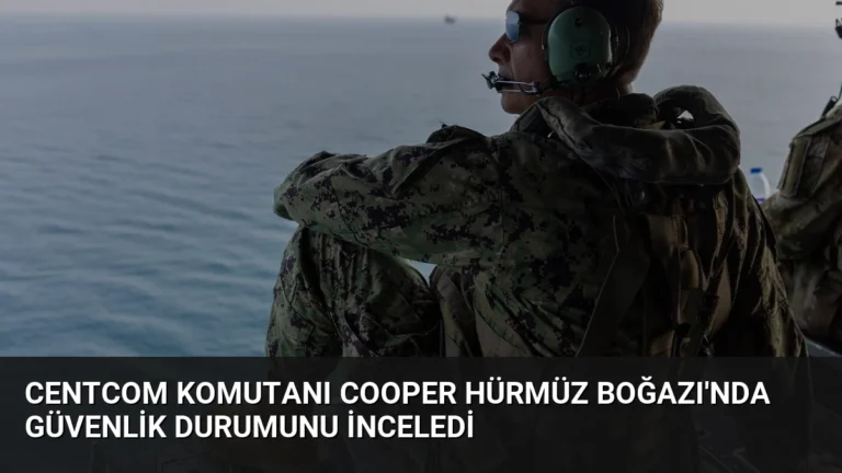 CENTCOM Komutanı Cooper Hürmüz Boğazı’nda Güvenlik Durumunu İnceledi