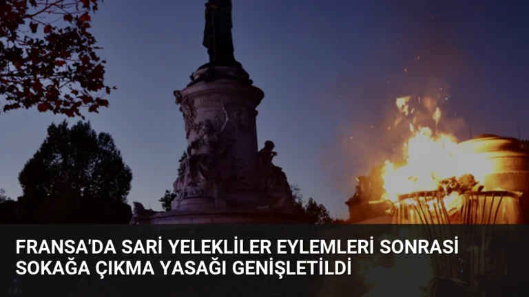 Fransa’da Sari Yelekliler Eylemleri Sonrasi Sokağa Çıkma Yasağı Genişletildi