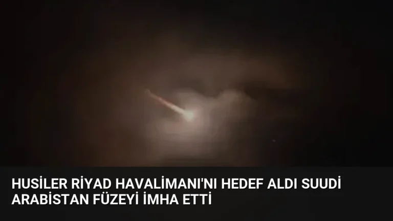 Husiler Riyad Havalimanı’nı hedef aldı Suudi Arabistan füzeyi imha etti
