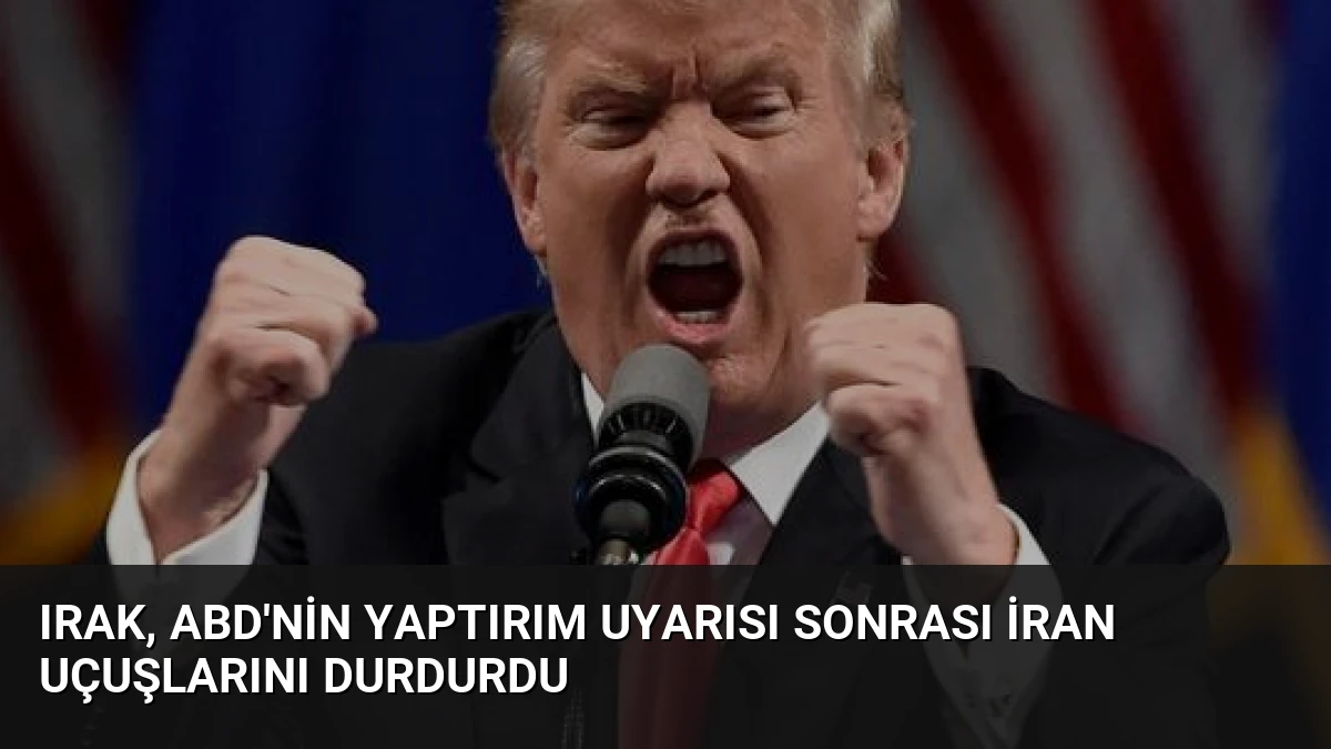 Irak, ABD’nin Yaptırım Uyarısı Sonrası İran Uçuşlarını Durdurdu