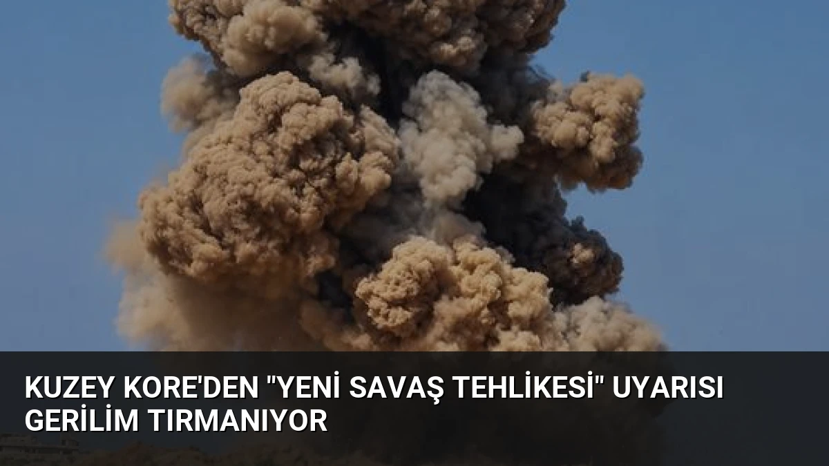 Kuzey Kore’den “Yeni Savaş Tehlikesi” Uyarısı Gerilim Tırmanıyor
