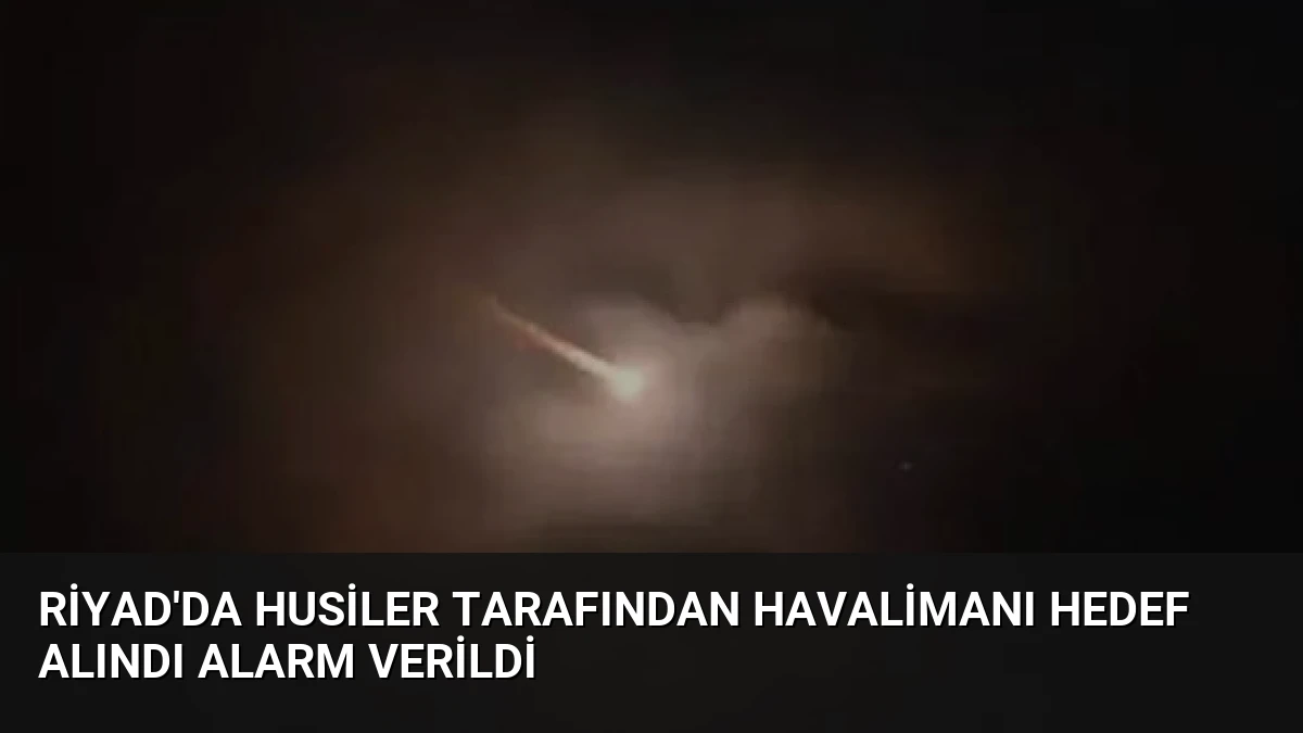 Riyad’da Husiler Tarafından Havalimanı Hedef Alındı Alarm Verildi