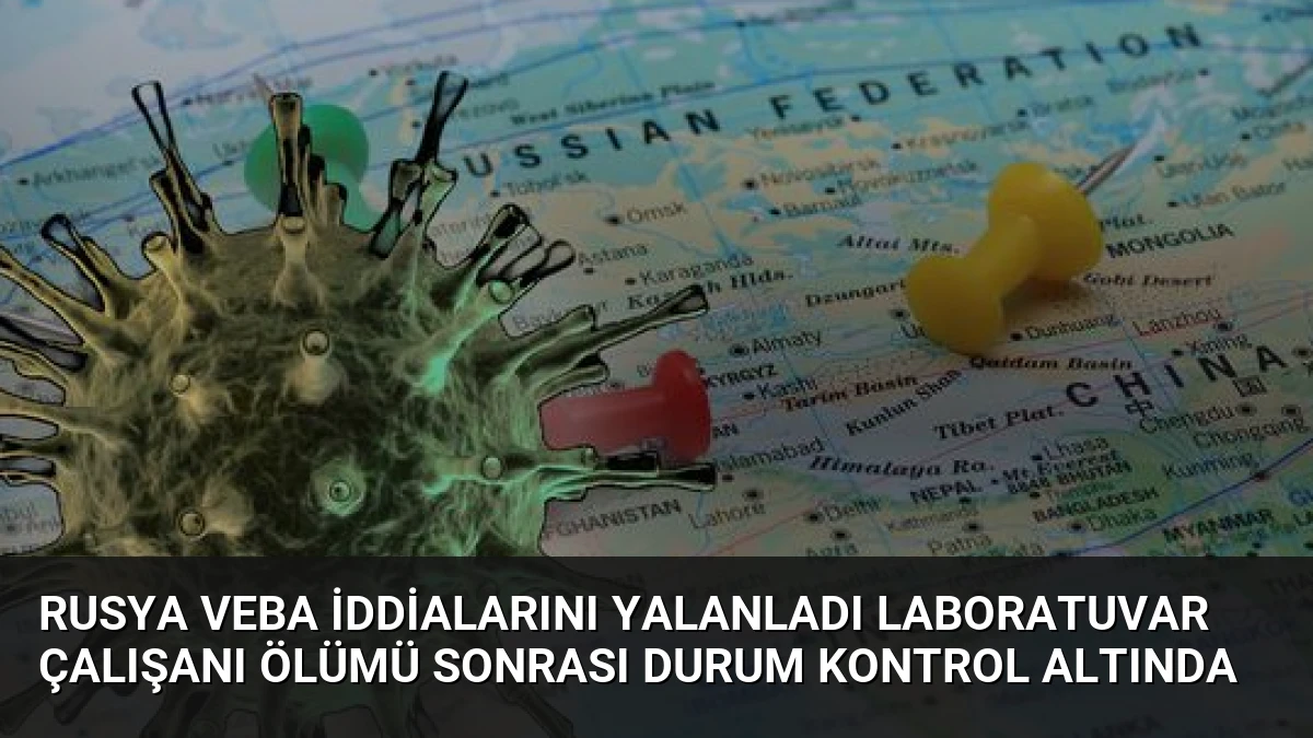 Rusya veba iddialarını yalanladı laboratuvar çalışanı ölümü sonrası durum kontrol altında