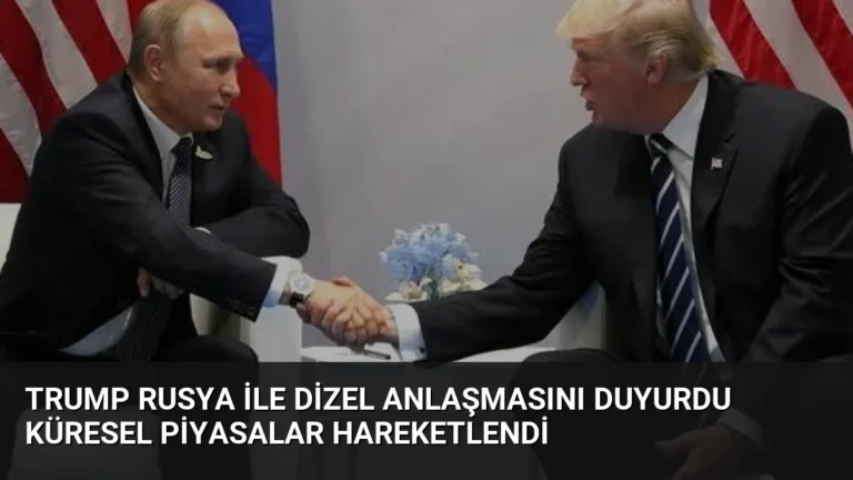 Trump Rusya ile Dizel Anlaşmasını Duyurdu Küresel Piyasalar Hareketlendi